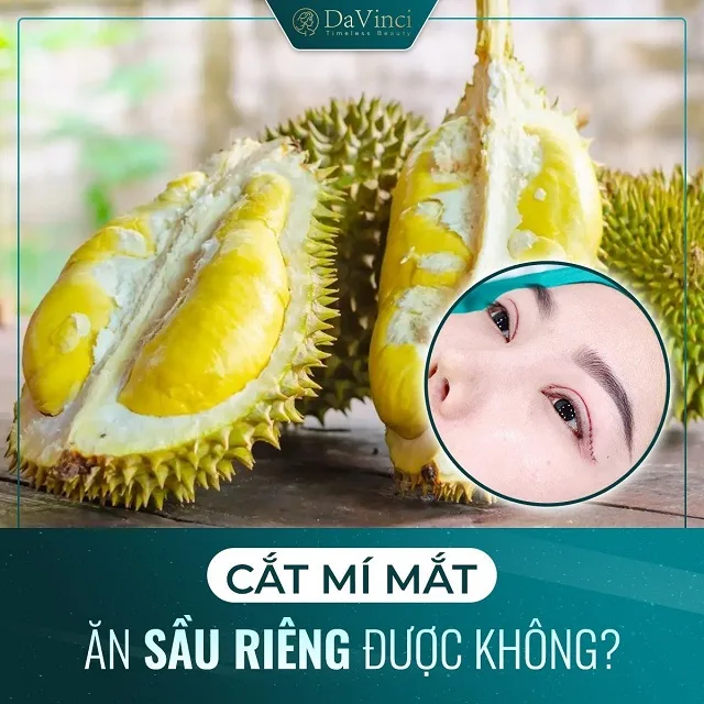 Cắt mí mắt ăn sầu riêng được không? Kiêng trong bao lâu? Cắt mí mắt ăn sầu riêng được không? Kiêng trong bao lâu?