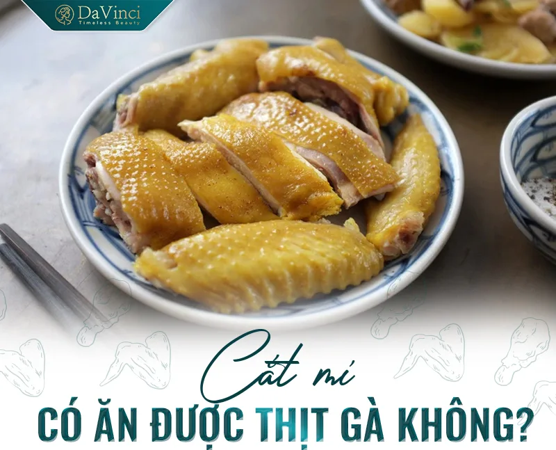 Cắt mí ăn gà được không? Cắt mí bao lâu thì ăn được thịt gà?